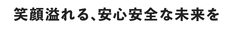 笑顔溢れる、安心の住まいを